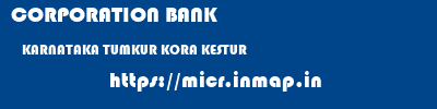 CORPORATION BANK  KARNATAKA TUMKUR KORA KESTUR  micr code